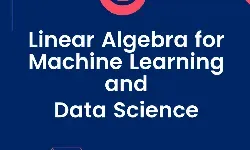 Linear Algebra for Machine Learning and Data Science
