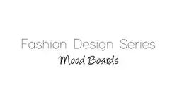Fashion Design Series: Create Awesome Mood Boards to Inspire Your Designs